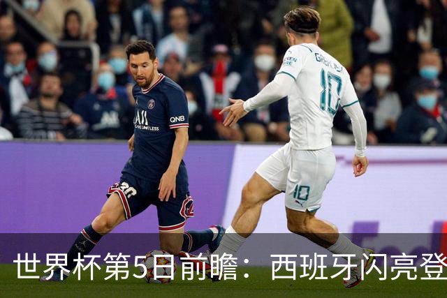 世界杯第5日前瞻：西班牙闪亮登场 伊沙亮相力争开门红
