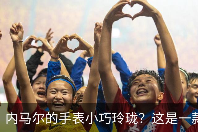 内马尔的手表小巧玲珑？这是一款价值百万人民币的劳力士女性腕表