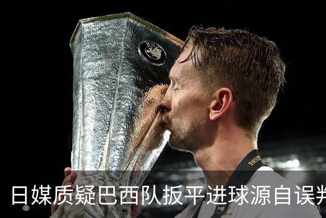 日媒质疑巴西队扳平进球源自误判 本应获得角球却变门球