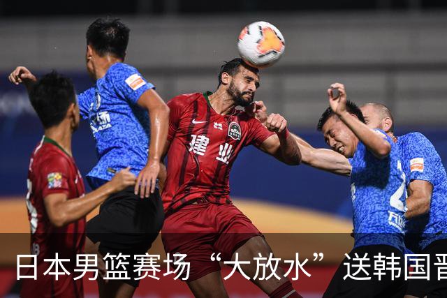 日本男篮赛场“大放水”送韩国晋级，中国男篮大胜，3大宿敌敲定