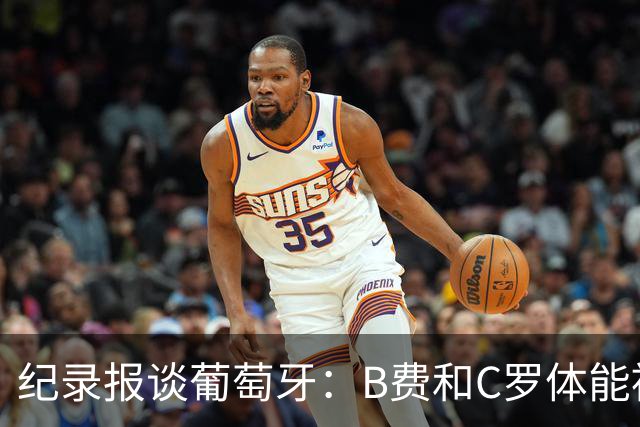 纪录报谈葡萄牙：B费和C罗体能被逼到了极限 主力未得到充分休息